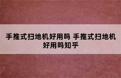 手推式扫地机好用吗 手推式扫地机好用吗知乎